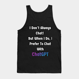 I don't always chat but when I do, I prefer ChatGPT Tank Top